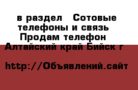  в раздел : Сотовые телефоны и связь » Продам телефон . Алтайский край,Бийск г.